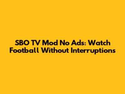 SBO TV Mod No Ads: Watch Football Without Interruptions