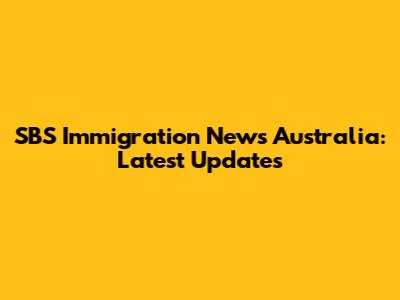 SBS Immigration News Australia: Latest Updates