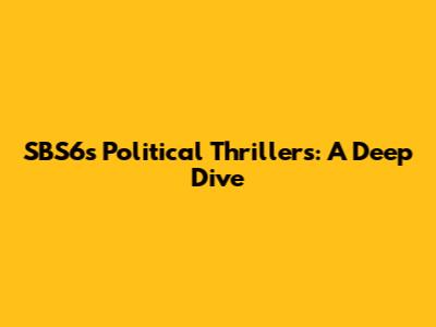 SBS6's Political Thrillers: A Deep Dive