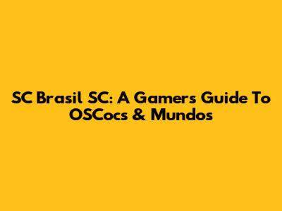 SC Brasil SC: A Gamer's Guide To OSCocs & Mundos