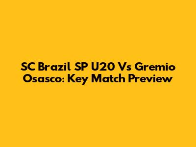 SC Brazil SP U20 Vs Gremio Osasco: Key Match Preview