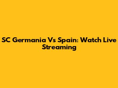 SC Germania Vs Spain: Watch Live Streaming