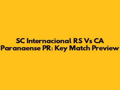SC Internacional RS Vs CA Paranaense PR: Key Match Preview