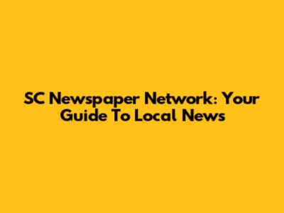 SC Newspaper Network: Your Guide To Local News