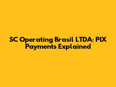 SC Operating Brasil LTDA: PIX Payments Explained
