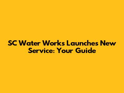 SC Water Works Launches New Service: Your Guide