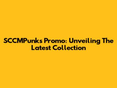 SCCMPunks Promo: Unveiling The Latest Collection