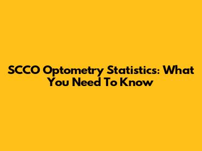 SCCO Optometry Statistics: What You Need To Know