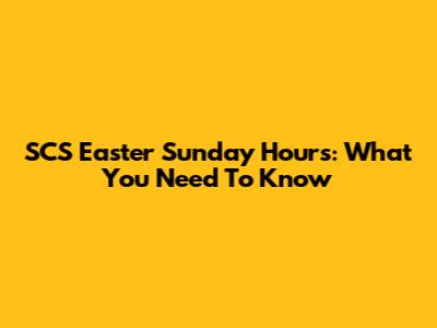 SCS Easter Sunday Hours: What You Need To Know
