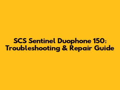 SCS Sentinel Duophone 150: Troubleshooting & Repair Guide