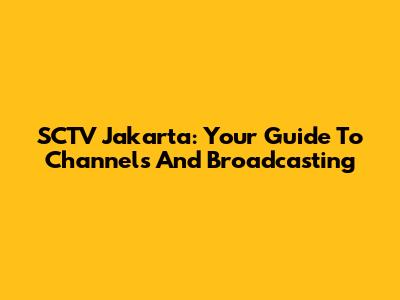 SCTV Jakarta: Your Guide To Channels And Broadcasting