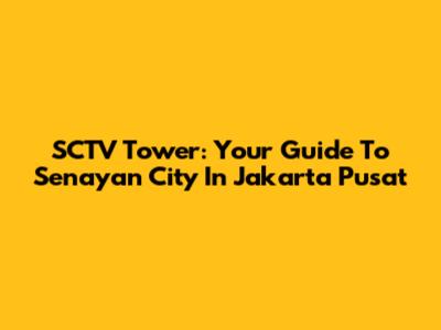 SCTV Tower: Your Guide To Senayan City In Jakarta Pusat