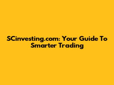 SCinvesting.com: Your Guide To Smarter Trading