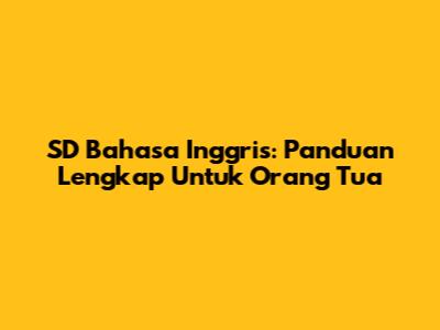 SD Bahasa Inggris: Panduan Lengkap Untuk Orang Tua