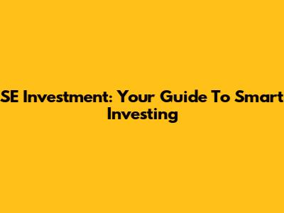 SE Investment: Your Guide To Smart Investing