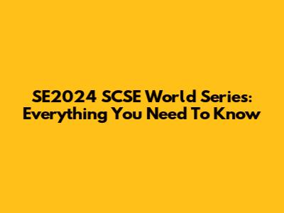 SE2024 SCSE World Series: Everything You Need To Know
