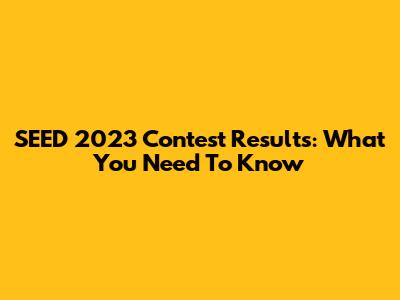 SEED 2023 Contest Results: What You Need To Know