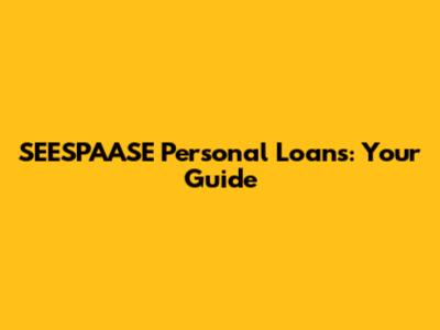 SEESPAASE Personal Loans: Your Guide