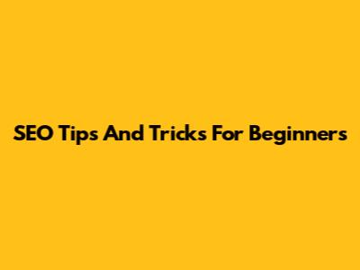 SEO Tips And Tricks For Beginners