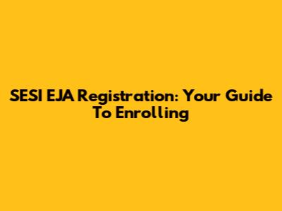 SESI EJA Registration: Your Guide To Enrolling