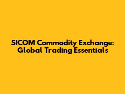 SICOM Commodity Exchange: Global Trading Essentials