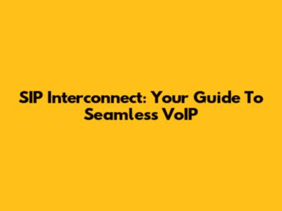 SIP Interconnect: Your Guide To Seamless VoIP