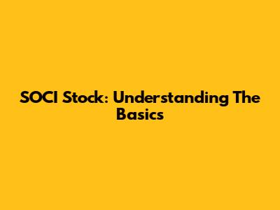 SOCI Stock: Understanding The Basics