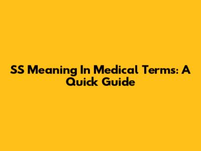 SS Meaning In Medical Terms: A Quick Guide