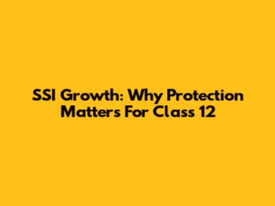 SSI Growth: Why Protection Matters For Class 12