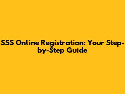SSS Online Registration: Your Step-by-Step Guide