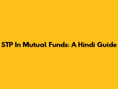 STP In Mutual Funds: A Hindi Guide