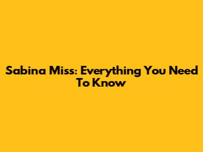 Sabina Miss: Everything You Need To Know