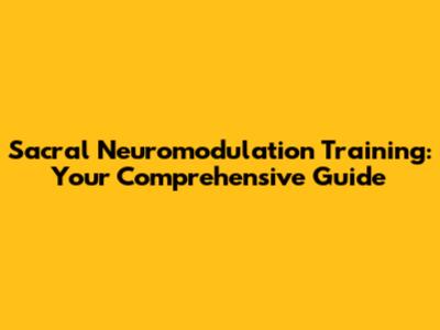 Sacral Neuromodulation Training: Your Comprehensive Guide