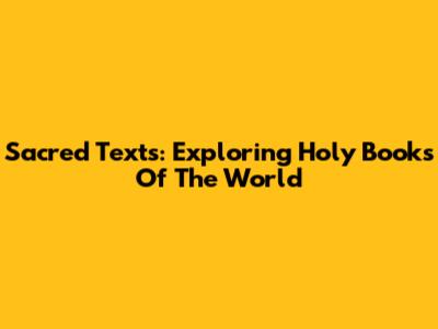 Sacred Texts: Exploring Holy Books Of The World