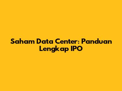 Saham Data Center: Panduan Lengkap IPO