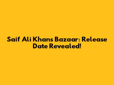 Saif Ali Khan's Bazaar: Release Date Revealed!