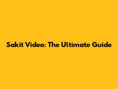 Sakit Video: The Ultimate Guide