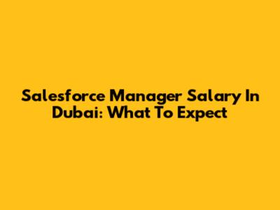 Salesforce Manager Salary In Dubai: What To Expect
