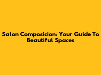 Salon Composicion: Your Guide To Beautiful Spaces