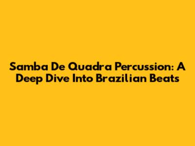 Samba De Quadra Percussion: A Deep Dive Into Brazilian Beats