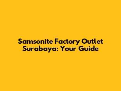 Samsonite Factory Outlet Surabaya: Your Guide
