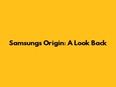 Samsung's Origin: A Look Back