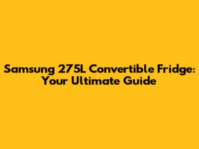 Samsung 275L Convertible Fridge: Your Ultimate Guide