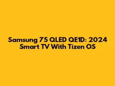 Samsung 75" QLED QE1D: 2024 Smart TV With Tizen OS