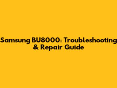 Samsung BU8000: Troubleshooting & Repair Guide
