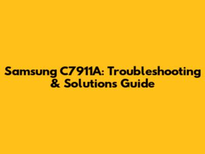 Samsung C7911A: Troubleshooting & Solutions Guide