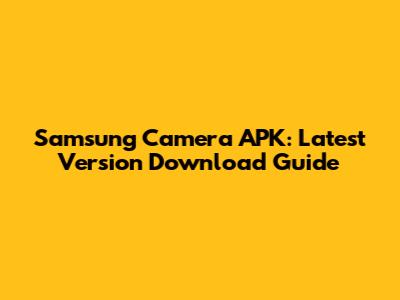Samsung Camera APK: Latest Version Download Guide
