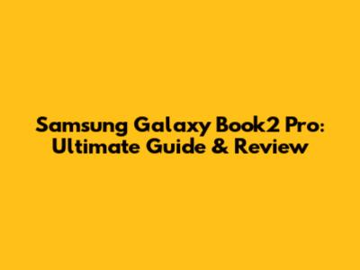 Samsung Galaxy Book2 Pro: Ultimate Guide & Review
