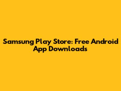 Samsung Play Store: Free Android App Downloads