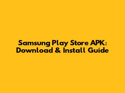 Samsung Play Store APK: Download & Install Guide